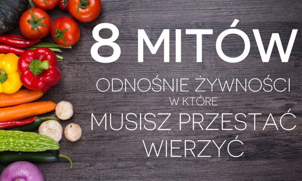 8 mitów żywieniowych, w które musisz przestać wierzyć